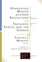 Harvesting Martin Luther's Reflections on Theology, Ethics, and the Church (Lutheran Quarterly Books) 1506427111 Book Cover