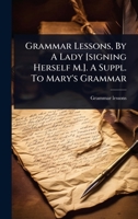 Grammar Lessons, By A Lady [signing Herself M.]. A Suppl. To Mary's Grammar 1024432416 Book Cover