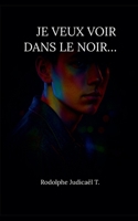 Je veux voir dans le noir... (French Edition) B0F9LQKQHC Book Cover
