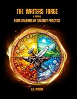 The Writers Forge: Four Seasons of Creative Practice 1967075131 Book Cover