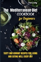 The Mediterranean Diet Cookbook For Beginners: Tasty and Vibrant Recipes for Living and Eating Well Every Day 1802169431 Book Cover