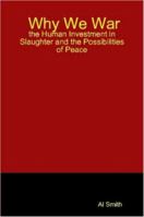 Why We War: The Human Investment in Slaughter and the Possibilities of Peace 1847285201 Book Cover