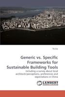 Generic vs. Specific Frameworks for Sustainable Building Tools: Including a survey about local architects?perceptions, preferences and expectations in China 3838316061 Book Cover