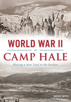 World War II at Camp Hale:: Blazing a New Trail in the Rockies 1467118540 Book Cover