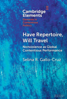 Have Repertoire, Will Travel: Nonviolence as Global Contentious Performance (Elements in Contentious Politics) 1009484001 Book Cover