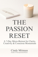 The Passion Reset: A 7-Day Micro-Retreat for Clarity, Creativity & Conscious Momentum B0FG2BTVD9 Book Cover