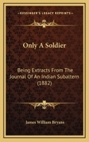 Only A Soldier: Being Extracts From The Journal Of An Indian Subaltern 1165649705 Book Cover