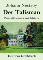 Der Talisman (Großdruck): Posse mit Gesang in drei Aufzügen 3847829122 Book Cover