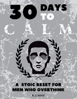 30 Days to CALM: A Stoic Reset for Men Who Overthink (The CALM Series) B0F83T9S9G Book Cover
