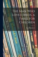 The Man Who Loved Birds, a Fable for Children 1014108659 Book Cover