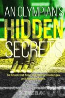 An Olympian's Hidden Secrets: To Knock Out Fear, Overcome Challenges, and Achieve Goals 0997662107 Book Cover