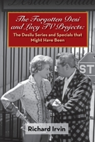 The Forgotten Desi and Lucy TV Projects: The Desilu Series and Specials that Might Have Been (hardback) 1629335452 Book Cover