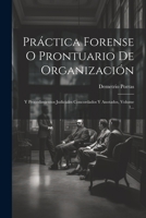 Práctica Forense O Prontuario De Organización: Y Procedimientos Judiciales Concordados Y Anotados, Volume 1... (Spanish Edition) 1022352997 Book Cover