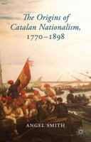 The Origins of Catalan Nationalism, 1770-1898 1137354488 Book Cover
