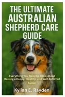 The Ultimate Australian Shepherd Care Guide: Everything You Need to known About Raising a Happy, Healthy, and Well-Behaved Aussie B0FSVRNVWM Book Cover