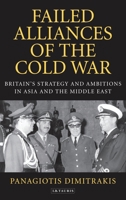 Failed Alliances of the Cold War: Britain's Strategy and Ambitions in Asia and the Middle East 1350163449 Book Cover