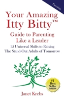 Your Amazing Itty Bitty™ Guide to Parenting Like a Leader: 15 Universal Shifts to Raising The Stand-Out Adults of Tomorrow 0999221159 Book Cover