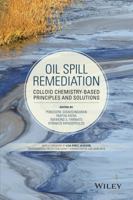 Oil Spill Remediation: Colloid Chemistry-Based Principles and Solutions (Wiley Series on Surface and Interfacial Chemistry) 1118206703 Book Cover