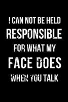 I Can Not Be Held Responsible For What My Face Does When You Talk: Office Lined Blank Notebook Journal With Funny Sayings and Sarcastic Quotes. Coworker Gifts. Black Distressed Cover 1675126801 Book Cover