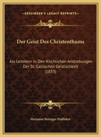 Der Geist Des Christenthums: Als Leitstern In Den Kirchlichen Anstrebungen Der St. Gallischen Geistlichkeit (1833) 1162426551 Book Cover