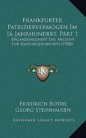 Frankfurter Patriziervermogen Im 16 Jahrhundert, Part 1: Erganzungsheft Des Archivs Fur Kulturgeschichte (1908) 1168405211 Book Cover