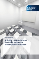 A Study of How School Facilities Influence Instructional Practices 3639662830 Book Cover