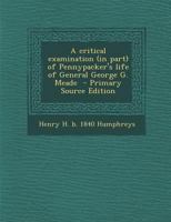 A critical examination (in part) of Pennypacker's life of General George G. Meade 1341062368 Book Cover