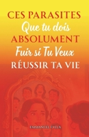 Ces parasites que tu dois absolument fuir si tu veux réussir ta vie (French Edition) B0F6398XV7 Book Cover