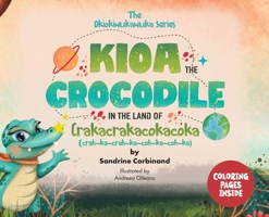 Kioa the Crocodile in the Land of Crakacrakacokacoka (The Okiokiwukawuka Series) 1953477003 Book Cover
