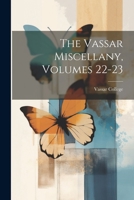 The Vassar Miscellany, Volumes 22-23 1021860174 Book Cover