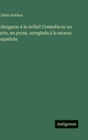 ¡Ahogarse á la orilla!! Comedia en un acto, en prosa, arreglada á la escena española (Spanish Edition) 3563582661 Book Cover