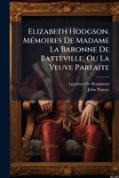 Elizabeth Hodgson. MÃ(c)moires De Madame La Baronne De Batteville, Ou La Veuve Parfaite (French Edition) 1023773252 Book Cover