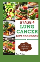 STAGE 4 LUNG CANCER DIET COOKBOOK: A Healthy recipe to battle down lung cancer B0CVTJSBBL Book Cover