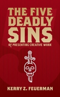 The Five Deadly Sins of Presenting Creative Work 099970530X Book Cover