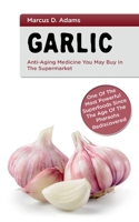 Garlic - Anti-Aging You May Buy in the Supermarket: One of the Most Powerful Superfoods Since the Age of the Pharaohs Rediscovered 375430321X Book Cover