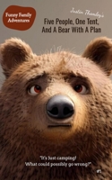 FIVE PEOPLE, ONE TENT, AND ABEAR WITH A PLAN: It's just camping! What could possibly go wrong? / funny camping stories / gift for campers B0H7NS771M Book Cover