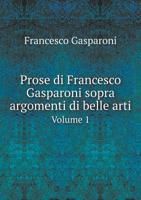 Prose Di Francesco Gasparoni Sopra Argomenti Di Belle Arti Volume 1 5518950004 Book Cover