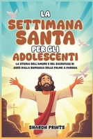 La Settimana Santa per gli Adolescenti: La storia dell’amore e del sacrificio di Gesù dalla Domenica delle Palme a Pasqua (Italian Edition) B0F3TDHS46 Book Cover