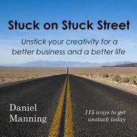 Stuck on Stuck Street: Unstick Your Creativity for a Better Business and a Better Life 1974032337 Book Cover