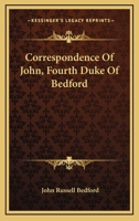 Correspondence of John, Fourth Duke of Bedford 0548289557 Book Cover