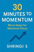 30 Minutes to Momentum: Micro-Steps for Maximum Focus: Small Actions, Big Daily Gains (Time & Productivity Mastery Series) B0G4RJMSJX Book Cover
