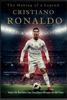 The Making of a Legend: Cristiano Ronaldo: How He Became the Deadliest Winger of All Time (Goalbound: The Ultimate Football Journey) B0FPQDYCN8 Book Cover
