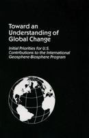 Toward an Understanding of Global Change: Initial Priorities for U.S. Contributions to the International Geosphere - Biosphere Program 0309078210 Book Cover