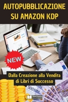 Guida Pratica all'Auto-Pubblicazione su Amazon KDP: Dalla Creazione alla Vendita di Libri di Successo (Italian Edition) B0CPMPX97K Book Cover