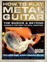 How to Play Metal Guitar: The Basics & Beyond - Lessons & Tips from the Metal Monsters! 0879307757 Book Cover