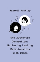 The Authentic Connection: Nurturing Lasting Relationships with Women B0CBJFNFCG Book Cover