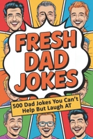 Fresh Dad Jokes: 500 Funny Dad Jokes with Hilarious Puns, Cheesy One-Liners, and Eye-Rolling Laughs to Start Your Day with a Smile or End It with a Laugh B0F3JGQPR7 Book Cover