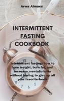 Intermittent Fasting Cookbook: Intermittent fasting: how to lose weight, burn fat, and increase mental clarity without having to give up all your favorite foods 1802339892 Book Cover