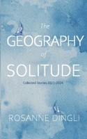 The Geography of Solitude: Collected Stories 2021-2024 B0DV4PVCMN Book Cover