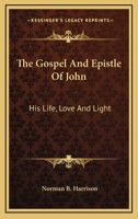 The Gospel And Epistle Of John: His Life, Love And Light 1163139041 Book Cover